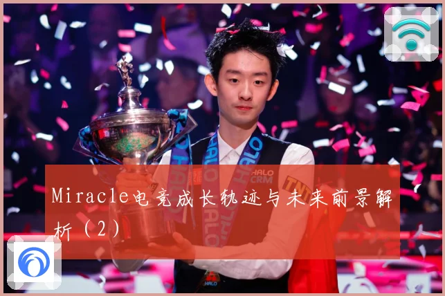 Miracle电竞成长轨迹与未来前景解析（2）