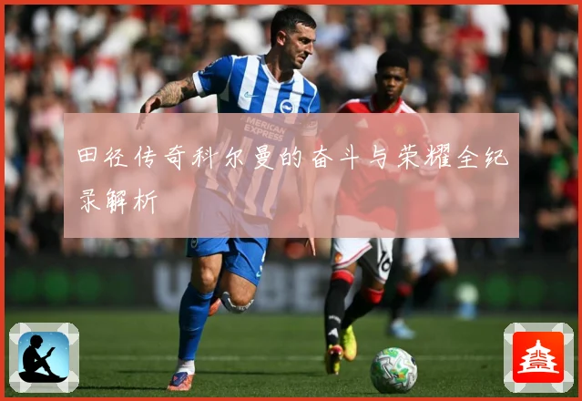 田径传奇科尔曼的奋斗与荣耀全纪录解析