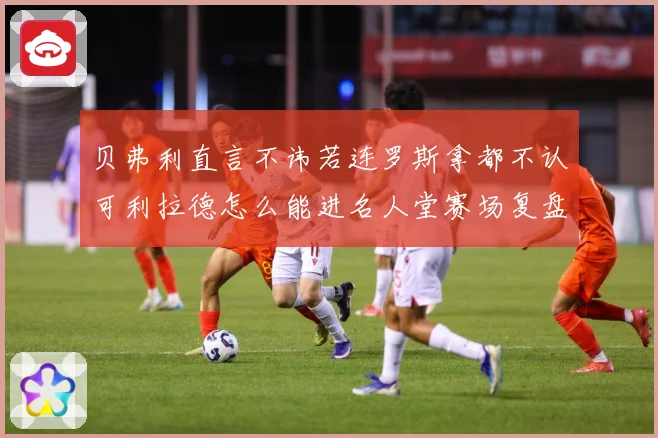贝弗利直言不讳若连罗斯拿都不认可利拉德怎么能进名人堂赛场复盘