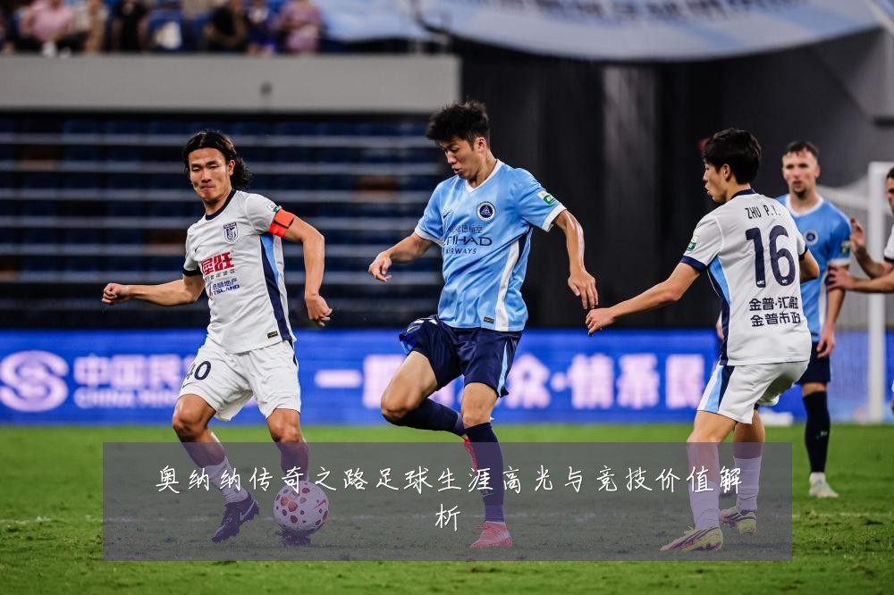 奥纳纳传奇之路足球生涯高光与竞技价值解析